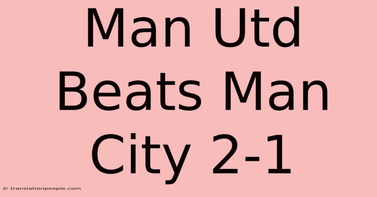 Man Utd Beats Man City 2-1