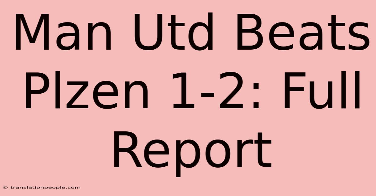 Man Utd Beats Plzen 1-2: Full Report