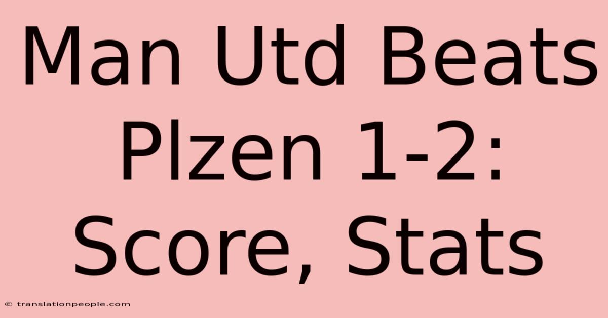 Man Utd Beats Plzen 1-2: Score, Stats