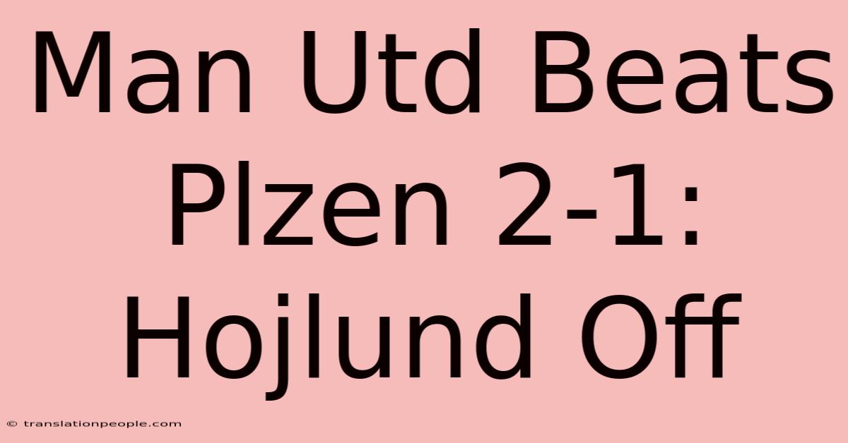 Man Utd Beats Plzen 2-1: Hojlund Off