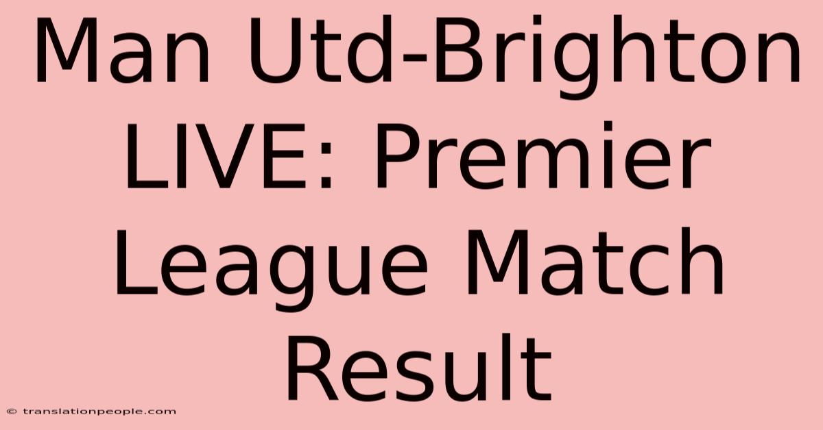 Man Utd-Brighton LIVE: Premier League Match Result