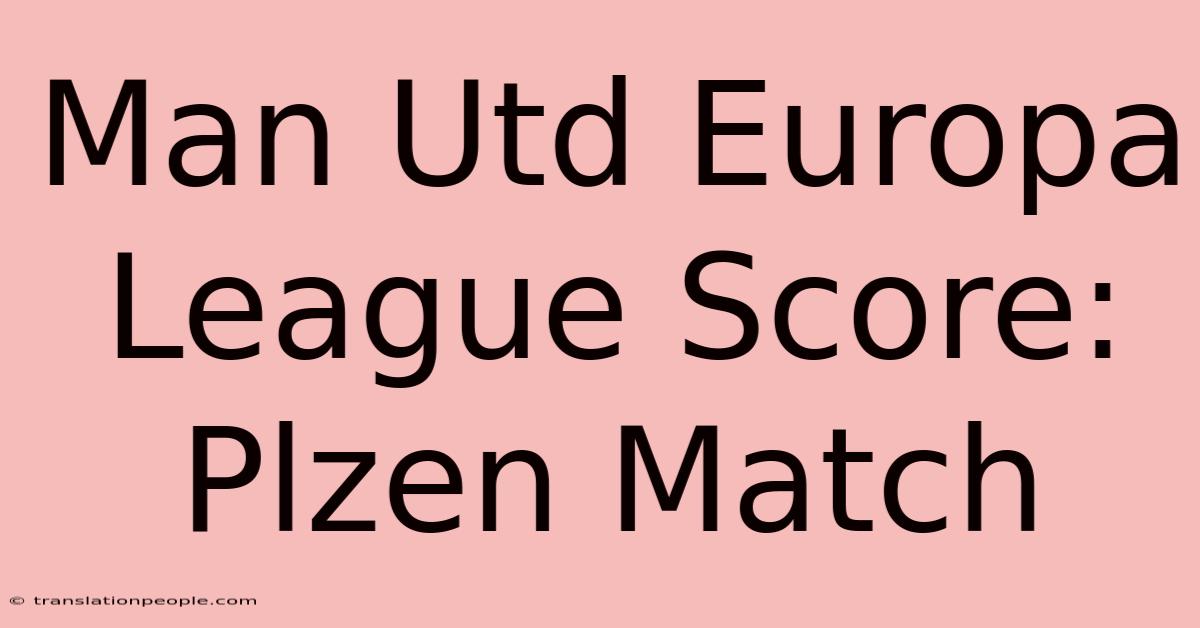 Man Utd Europa League Score: Plzen Match