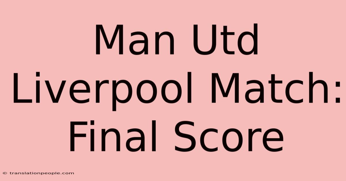 Man Utd Liverpool Match: Final Score