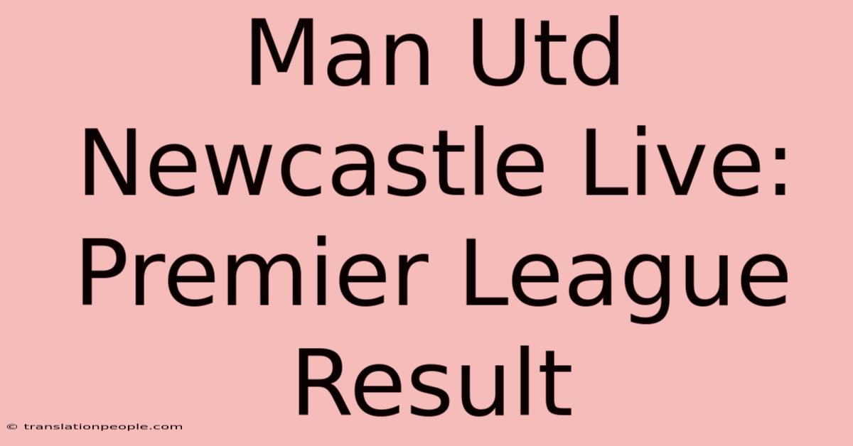 Man Utd Newcastle Live: Premier League Result