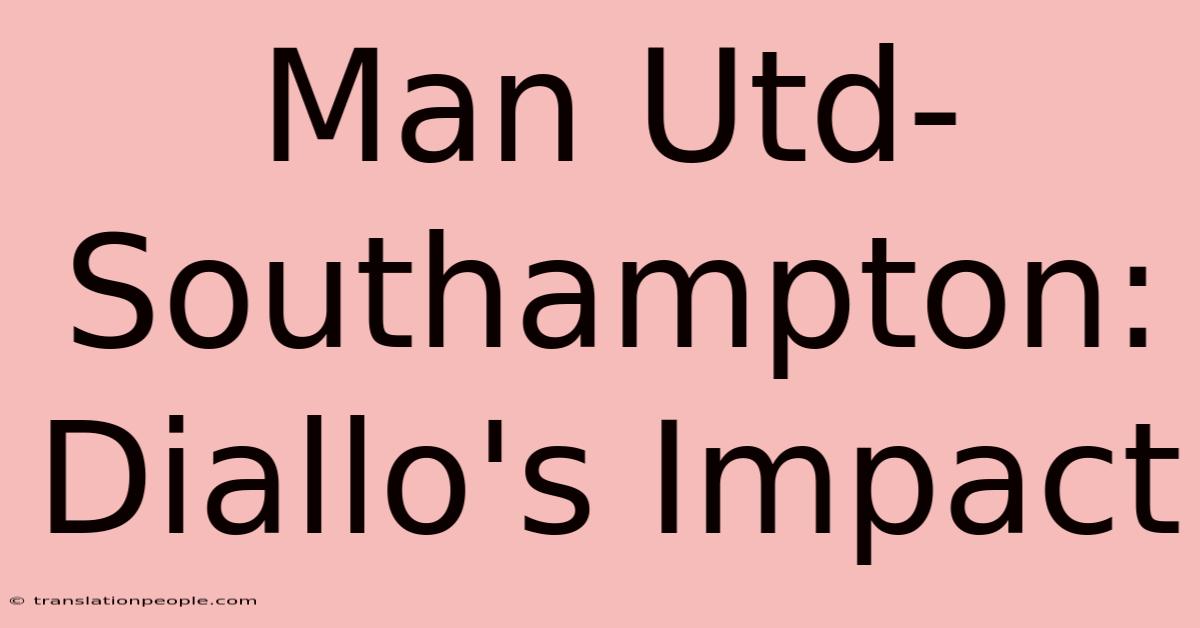 Man Utd-Southampton: Diallo's Impact