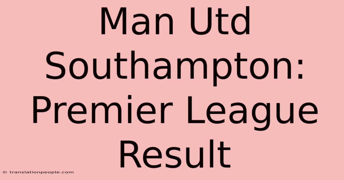 Man Utd Southampton: Premier League Result