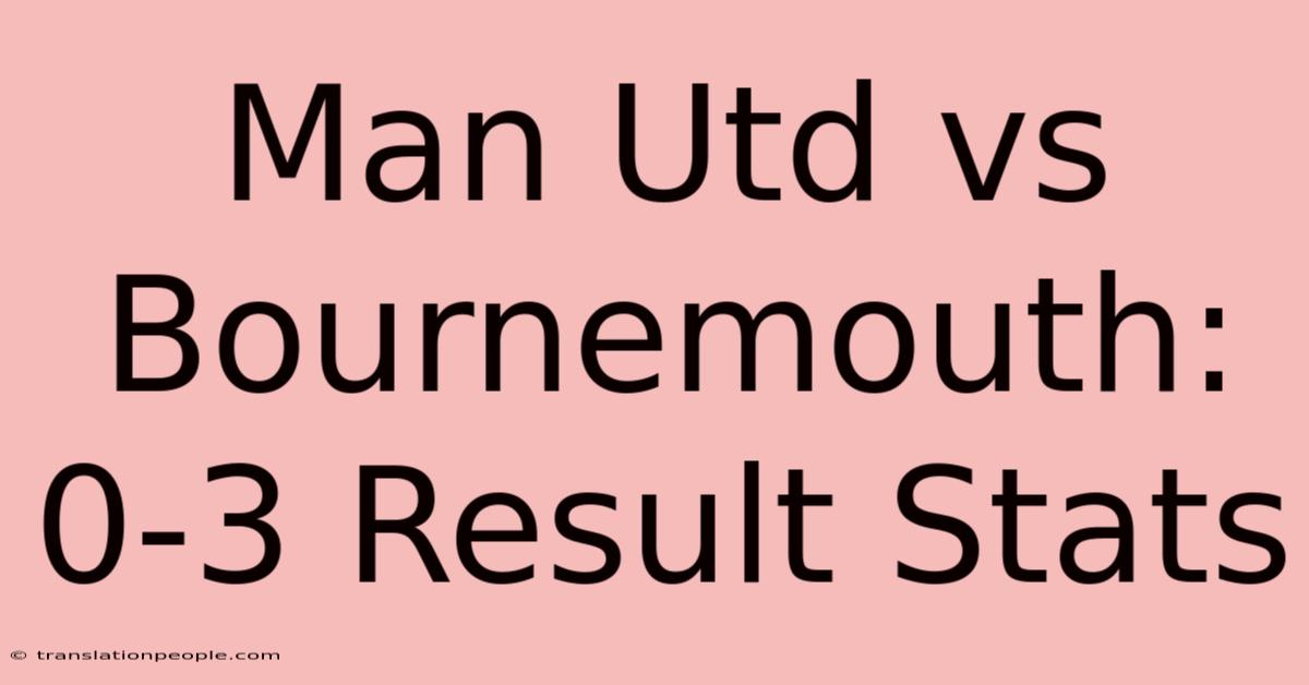 Man Utd Vs Bournemouth: 0-3 Result Stats