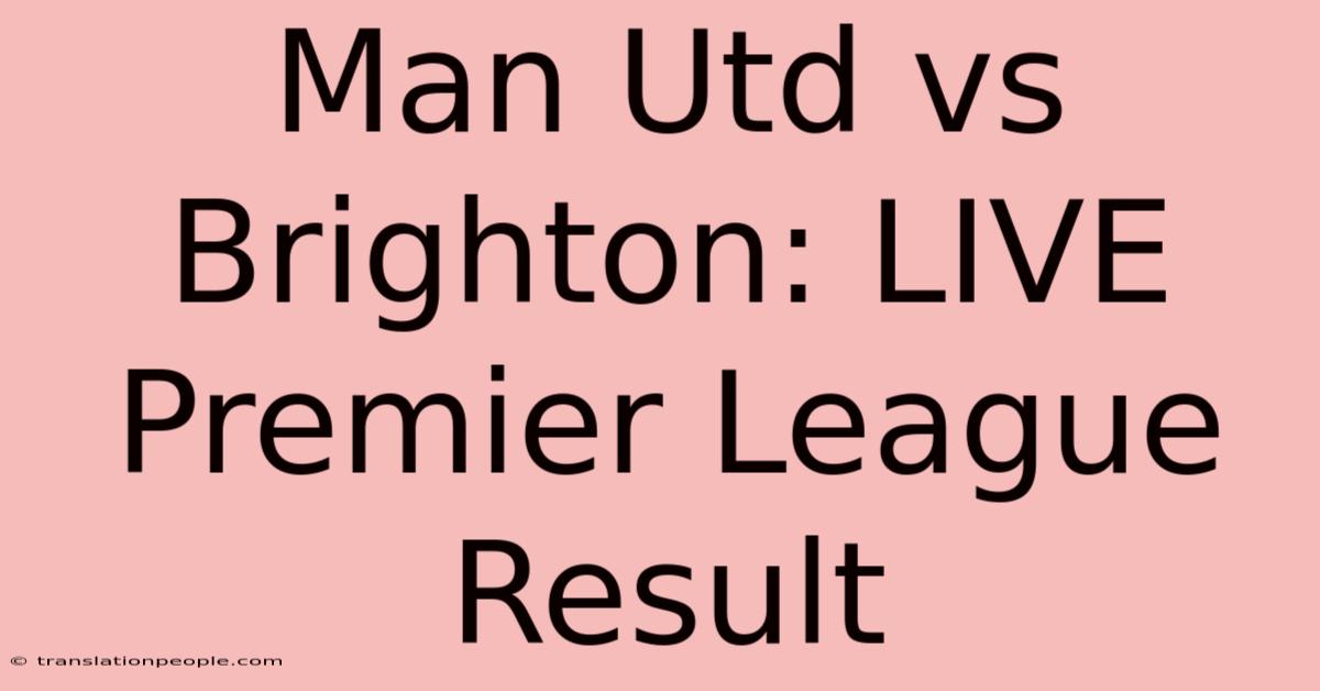 Man Utd Vs Brighton: LIVE Premier League Result