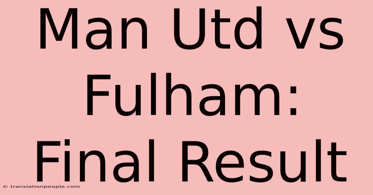 Man Utd Vs Fulham: Final Result