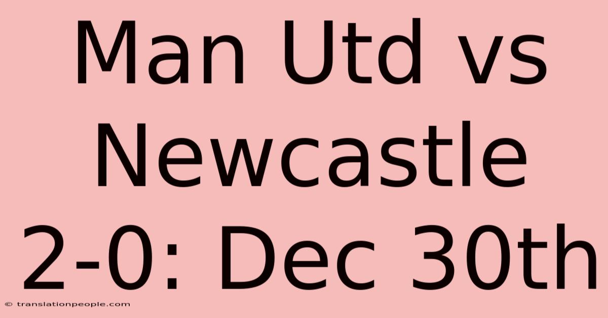 Man Utd Vs Newcastle 2-0: Dec 30th