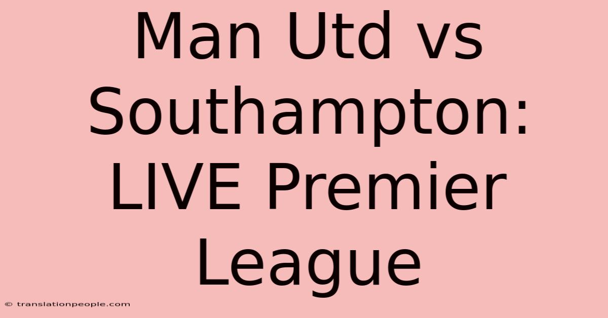 Man Utd Vs Southampton: LIVE Premier League