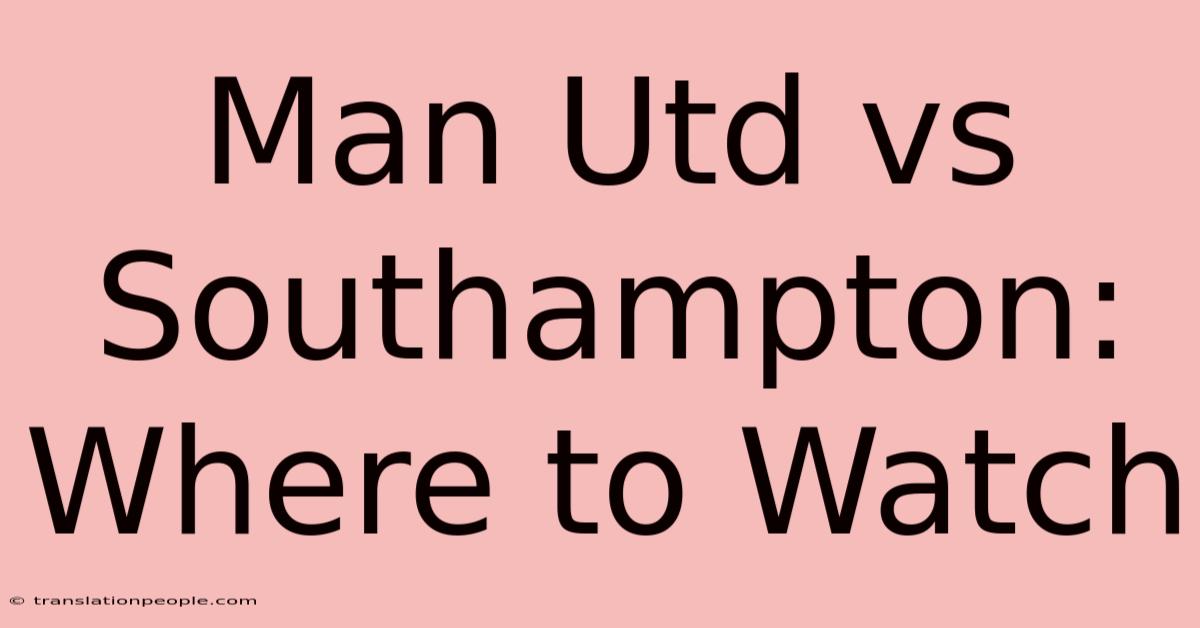 Man Utd Vs Southampton: Where To Watch