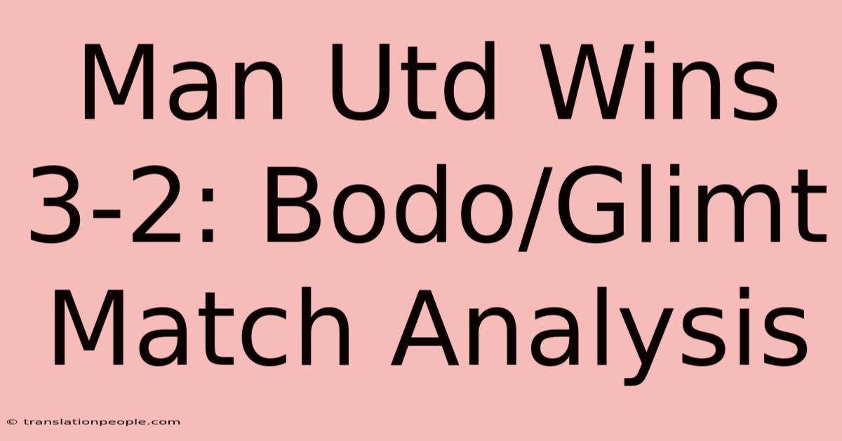 Man Utd Wins 3-2: Bodo/Glimt Match Analysis