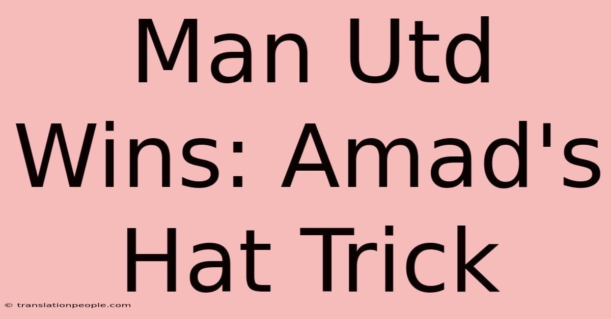 Man Utd Wins: Amad's Hat Trick