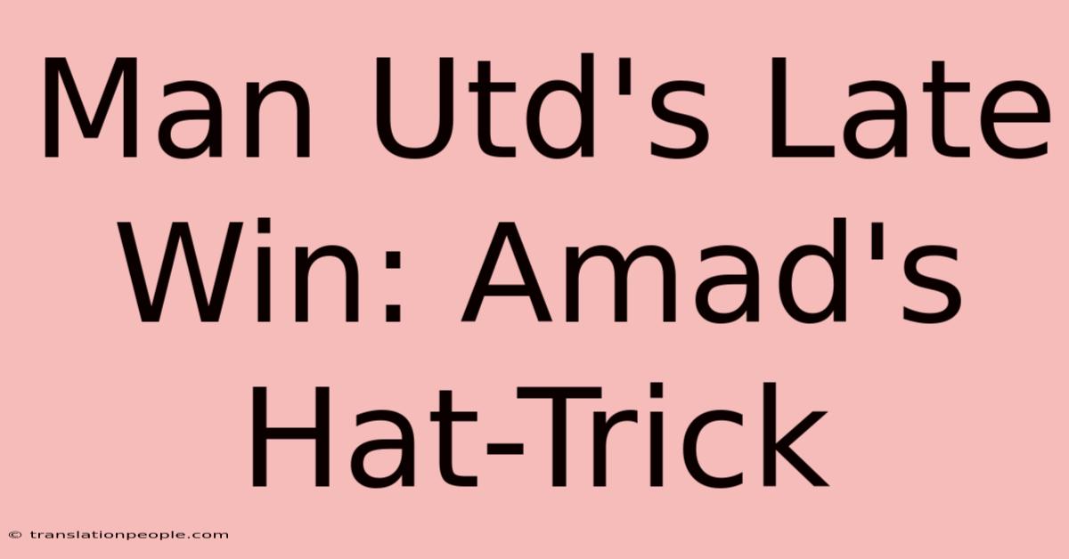 Man Utd's Late Win: Amad's Hat-Trick