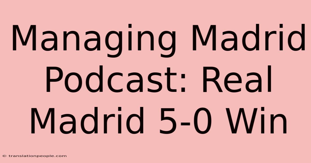 Managing Madrid Podcast: Real Madrid 5-0 Win