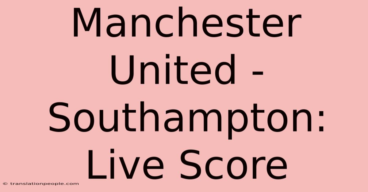 Manchester United - Southampton: Live Score