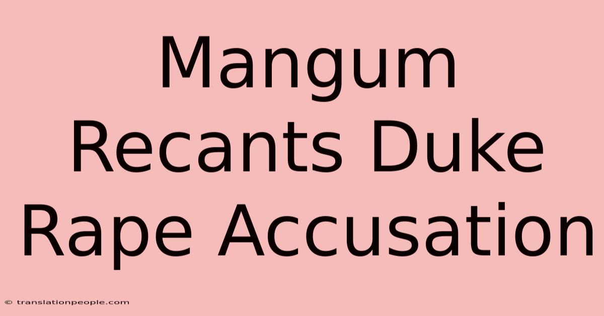 Mangum Recants Duke Rape Accusation