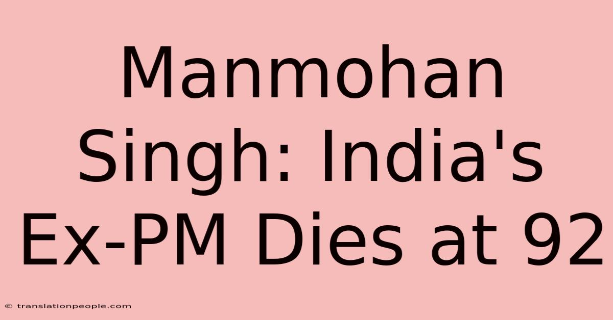 Manmohan Singh: India's Ex-PM Dies At 92