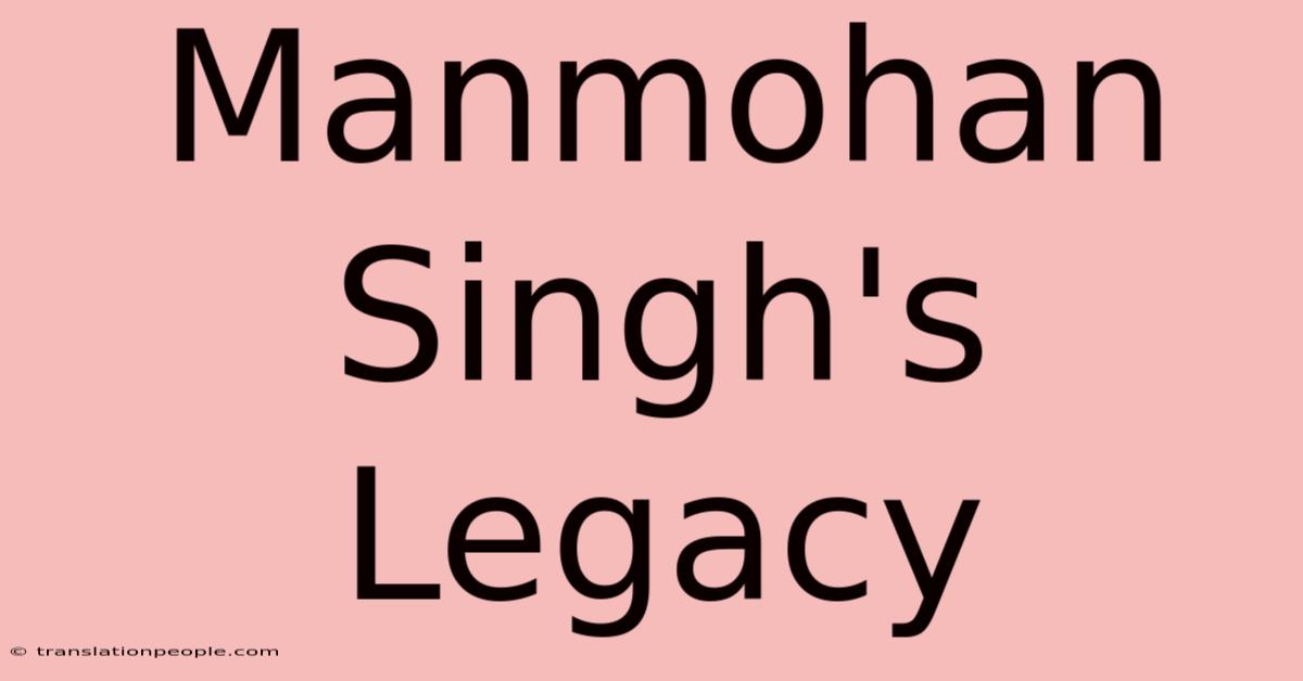 Manmohan Singh's Legacy