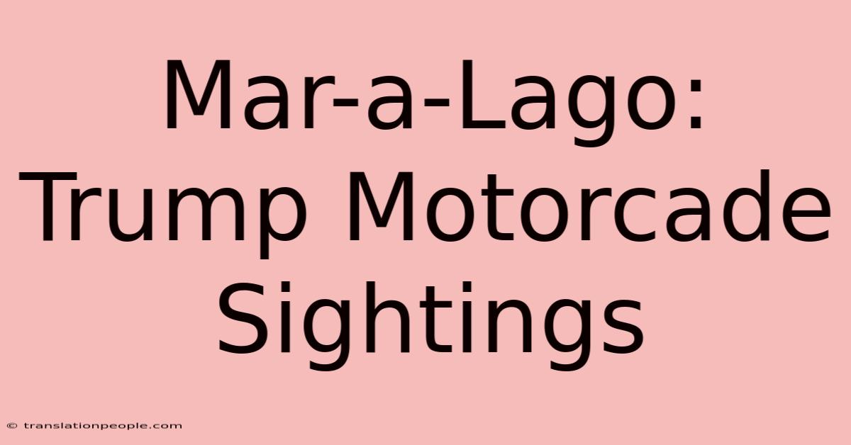 Mar-a-Lago: Trump Motorcade Sightings