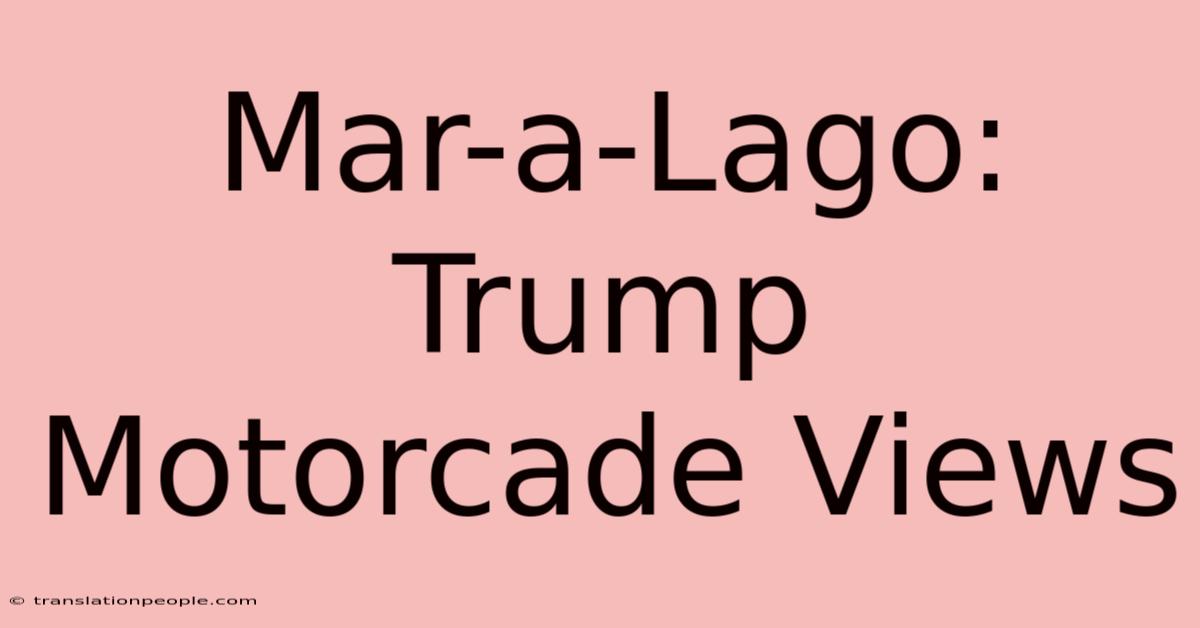 Mar-a-Lago: Trump Motorcade Views