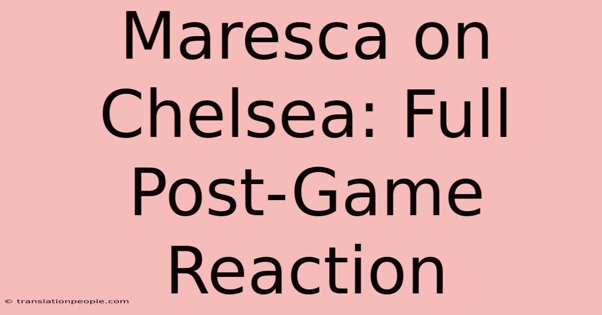 Maresca On Chelsea: Full Post-Game Reaction