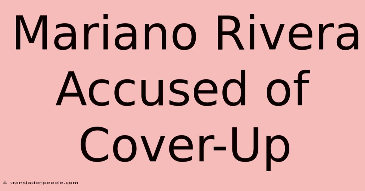 Mariano Rivera Accused Of Cover-Up