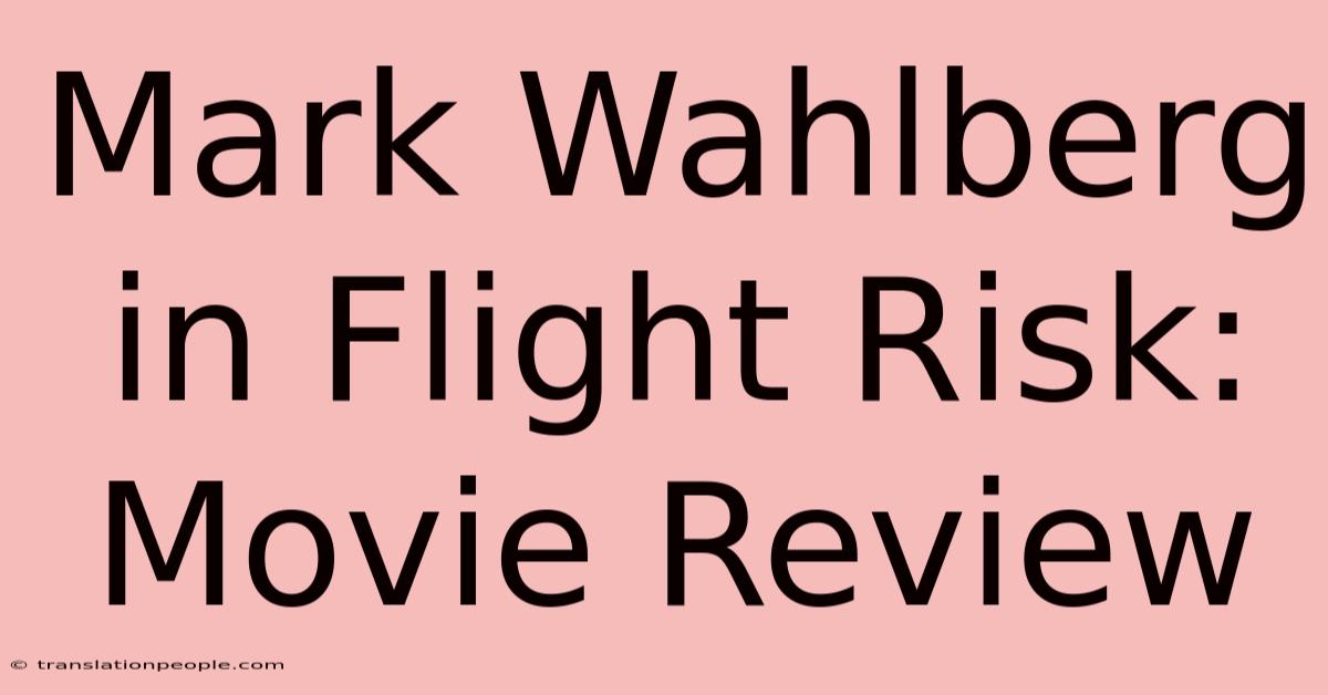 Mark Wahlberg In Flight Risk: Movie Review