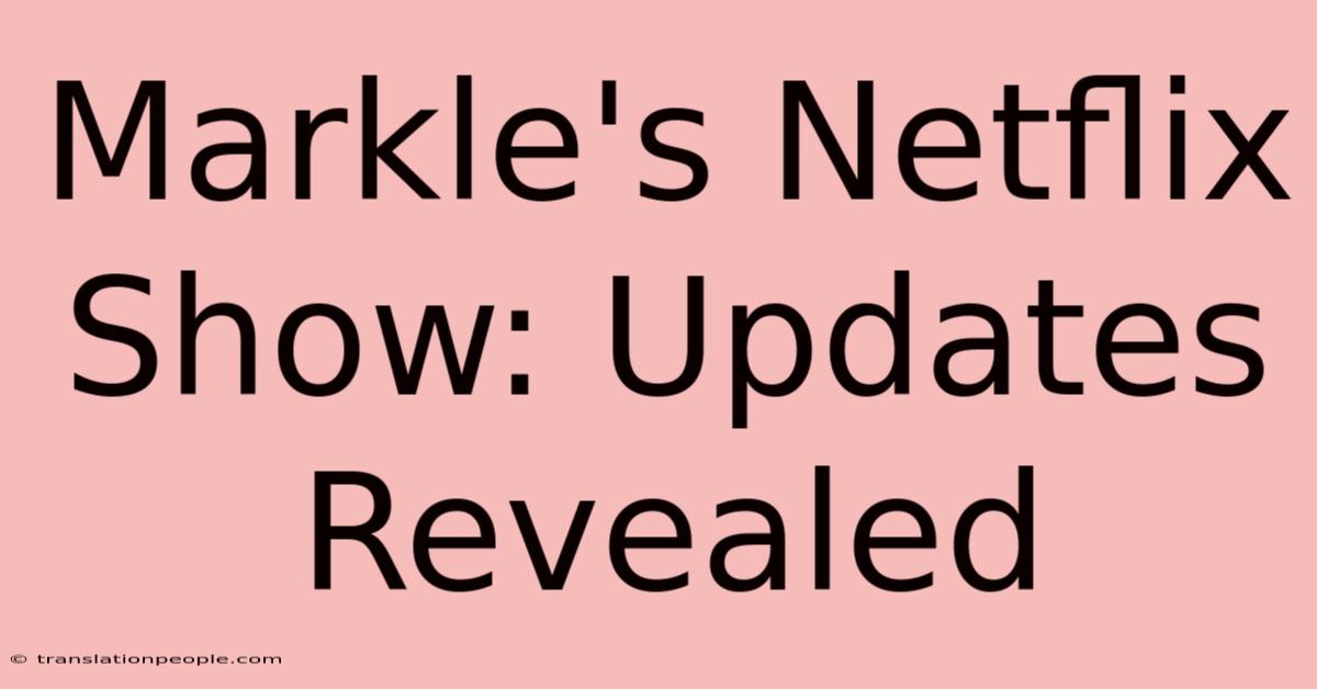 Markle's Netflix Show: Updates Revealed