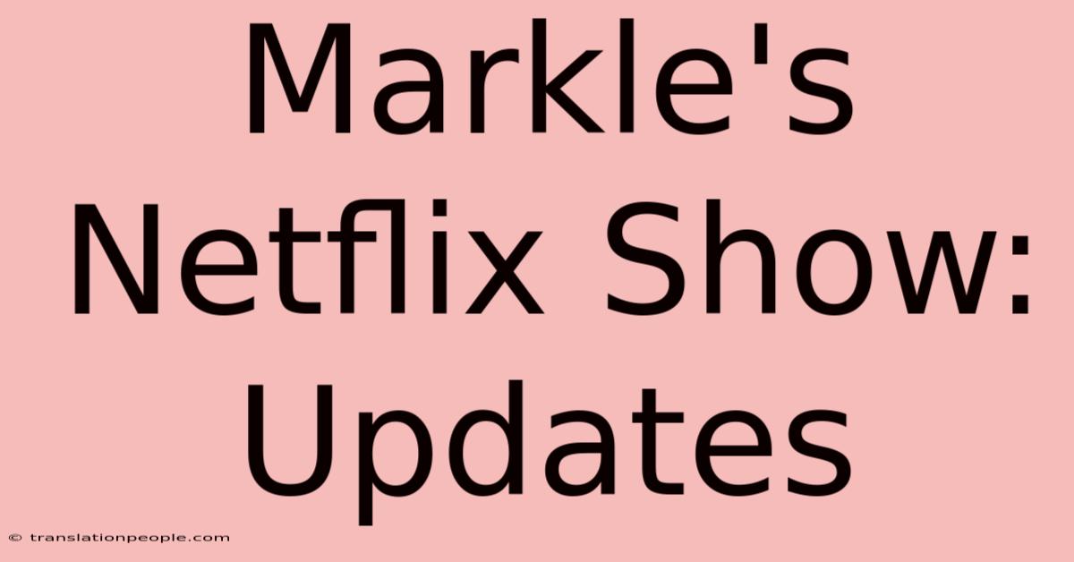 Markle's Netflix Show: Updates