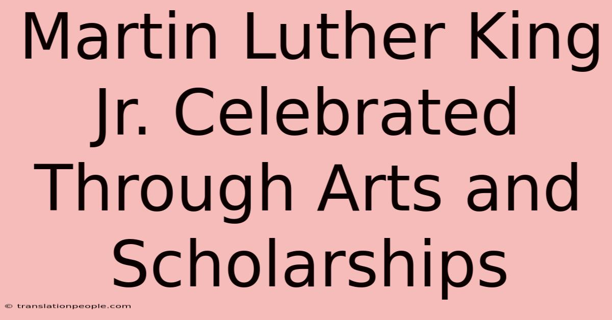 Martin Luther King Jr. Celebrated Through Arts And Scholarships