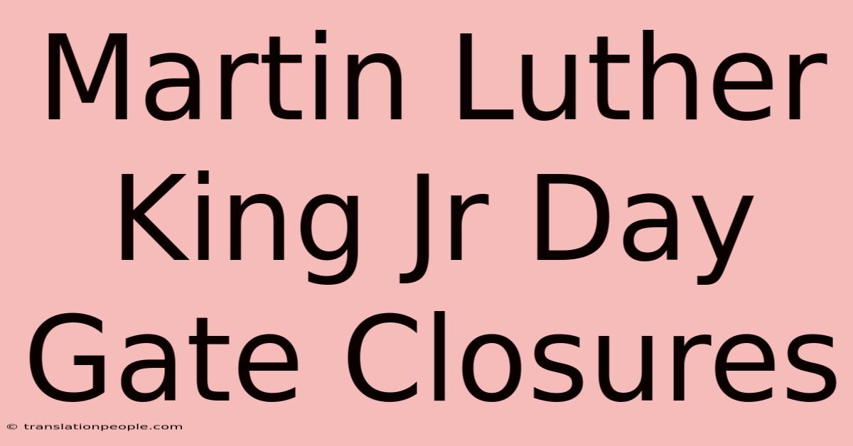 Martin Luther King Jr Day Gate Closures