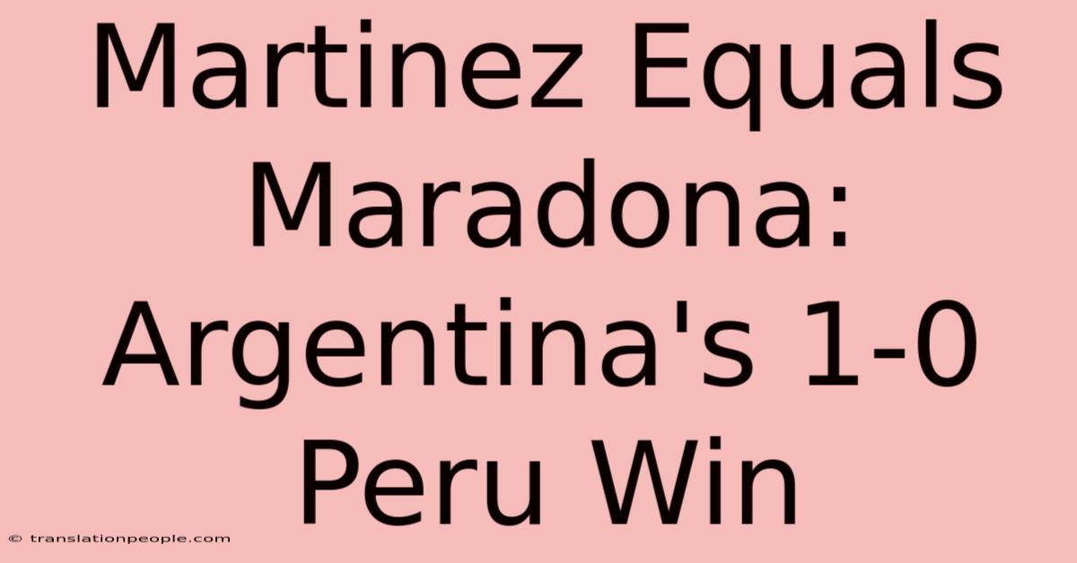 Martinez Equals Maradona: Argentina's 1-0 Peru Win