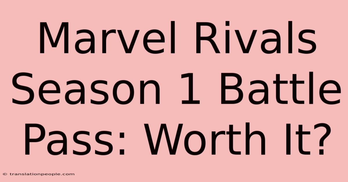 Marvel Rivals Season 1 Battle Pass: Worth It?