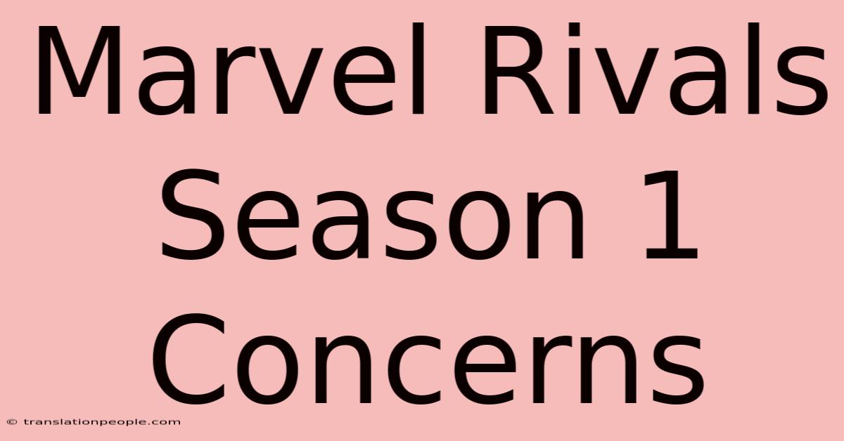 Marvel Rivals Season 1 Concerns