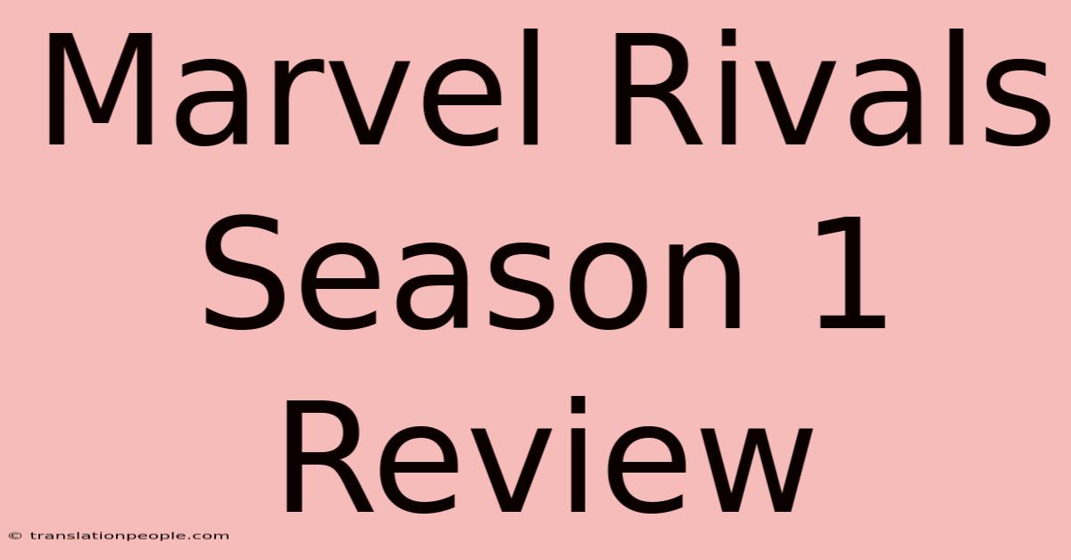 Marvel Rivals Season 1 Review