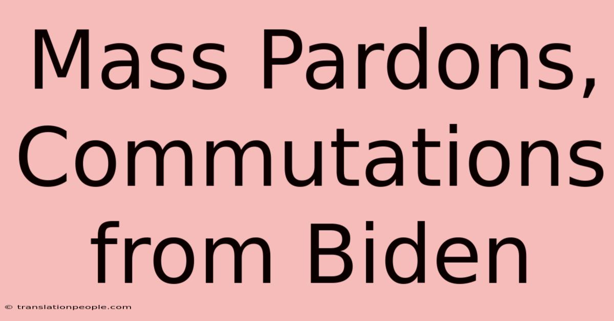 Mass Pardons, Commutations From Biden