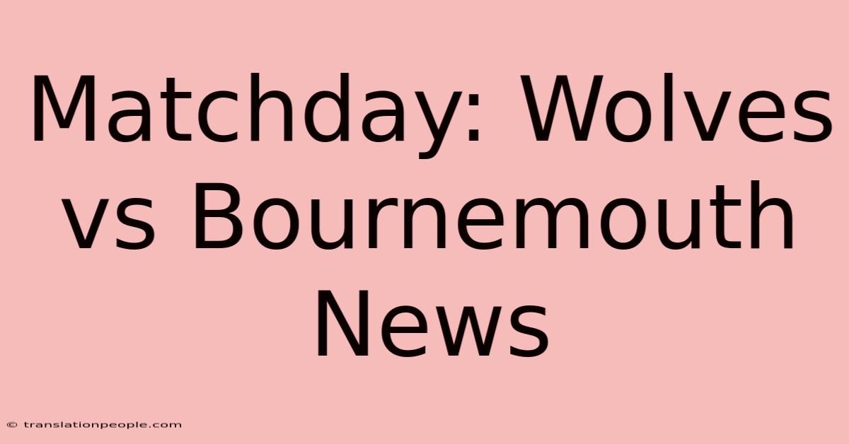 Matchday: Wolves Vs Bournemouth News