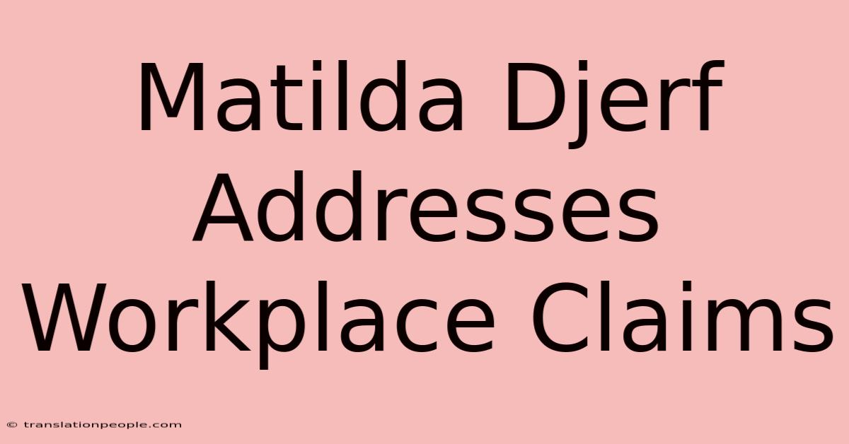 Matilda Djerf Addresses Workplace Claims