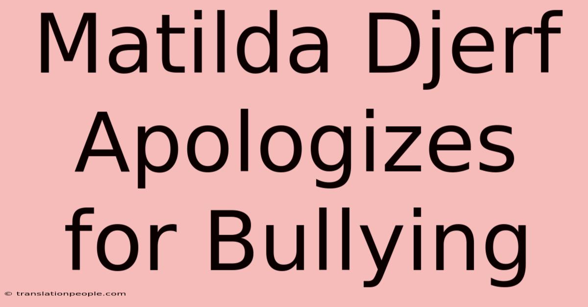 Matilda Djerf Apologizes For Bullying