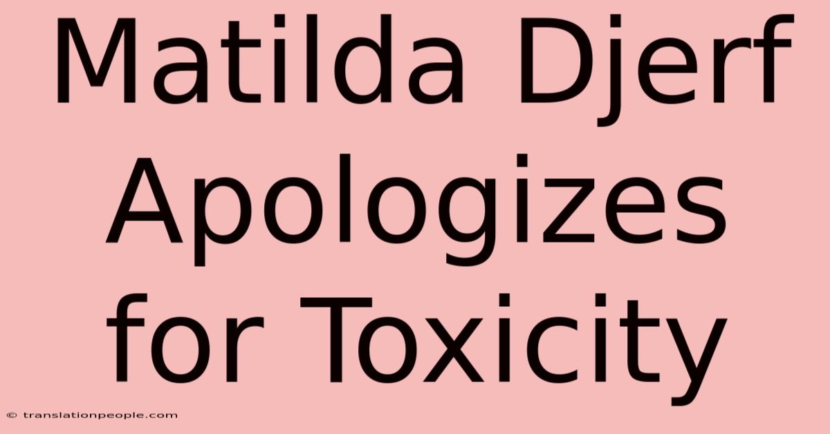 Matilda Djerf Apologizes For Toxicity