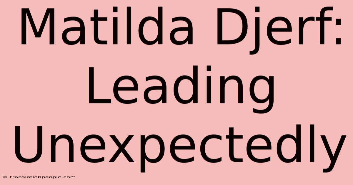 Matilda Djerf: Leading Unexpectedly