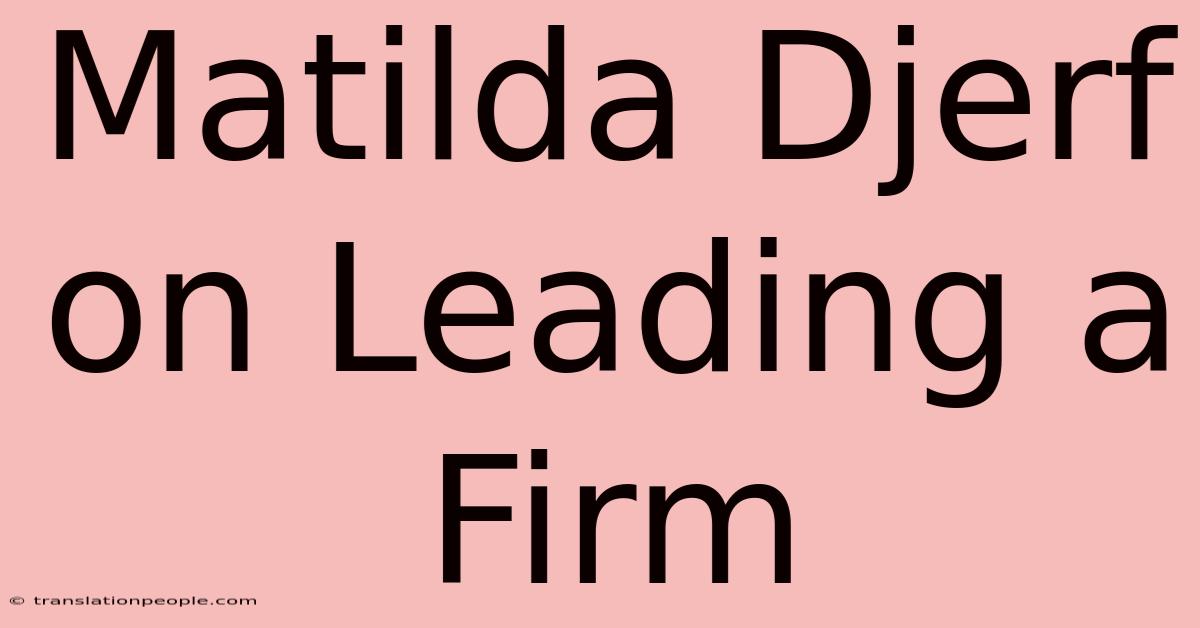 Matilda Djerf On Leading A Firm