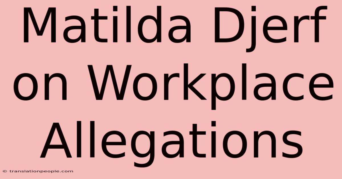 Matilda Djerf On Workplace Allegations