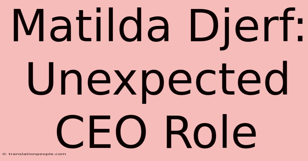 Matilda Djerf: Unexpected CEO Role