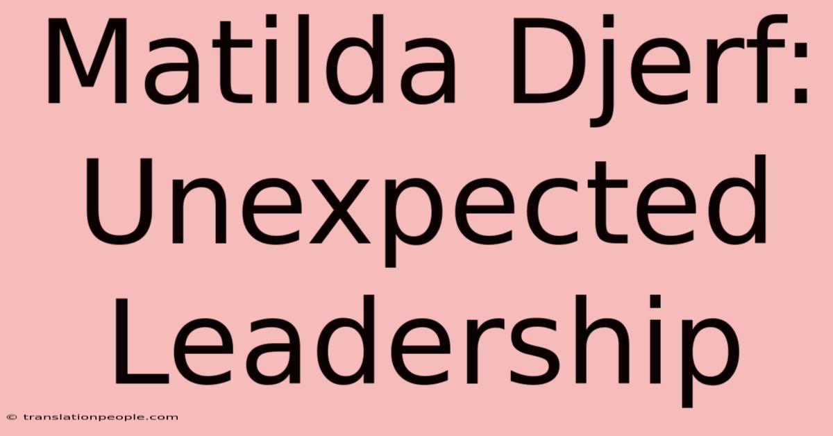 Matilda Djerf: Unexpected Leadership