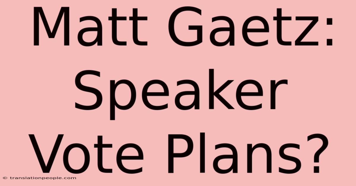 Matt Gaetz: Speaker Vote Plans?