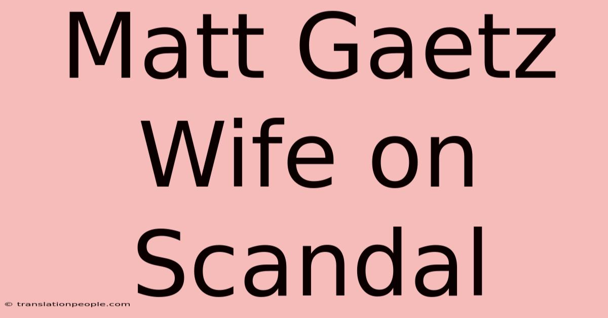 Matt Gaetz Wife On Scandal