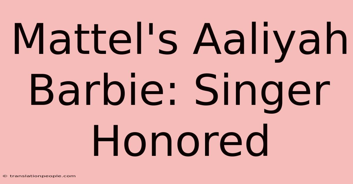 Mattel's Aaliyah Barbie: Singer Honored